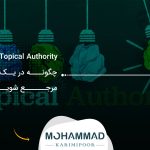 Topical Authority چیست؟ چگونه در یک موضوع مرجع شویم؟